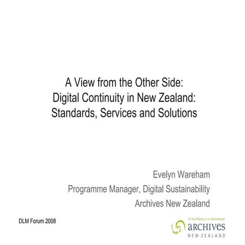 Digital Continuity in New Zealand: Standards, Services and Solutions, Present...