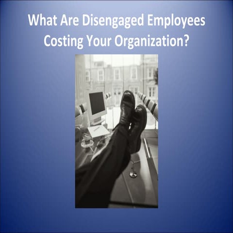What Are Disengaged Employees Costing Your Organization 2
