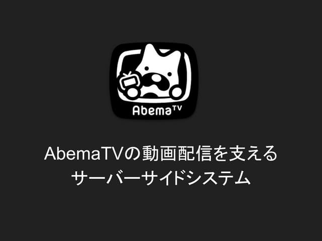 AbemaTVの動画配信を支えるサーバーサイドシステム