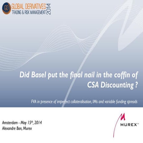 Global Derivatives 2014 - Did Basel put the final nail in the coffin of CSA D...