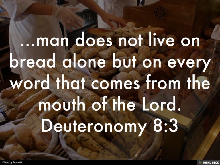 ...man does not live on bread alone but on every word that comes from…