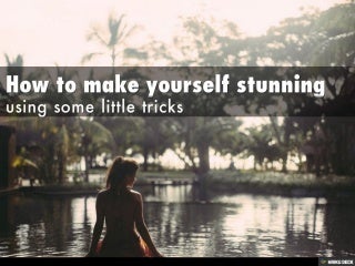 How to Make Yourself Stunning