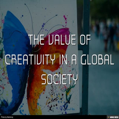 THE VALUE OF CREATIVITY IN A GLOBAL SOCIETY