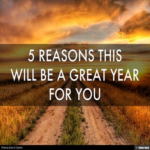 5 REASONS THIS WILL BE A GREAT YEAR FOR YOU