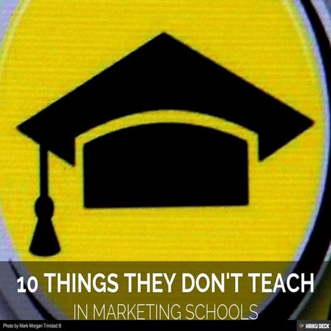 10 THINGS THEY DON'T TEACH IN MARKETING SCHOOLS