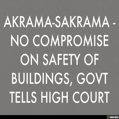 AKRAMA-SAKRAMA - NO COMPROMISE ON SAFETY OF BUILDINGS, GOVT TELLS HIGH COURT