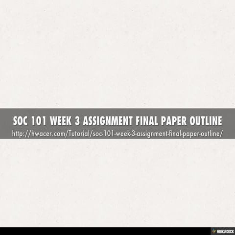 SOC 101 WEEK 3 ASSIGNMENT FINAL PAPER OUTLINE