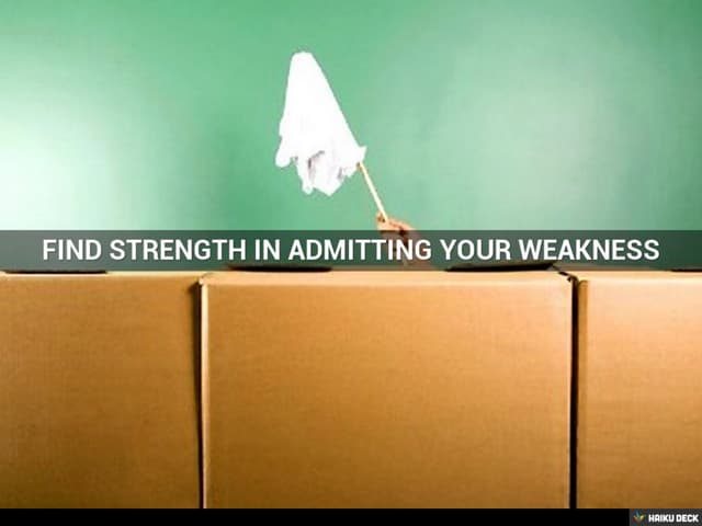 Find strength in admitting your wea...