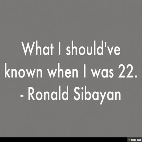 What I should've known when I was 22. - Ronald Sibayan