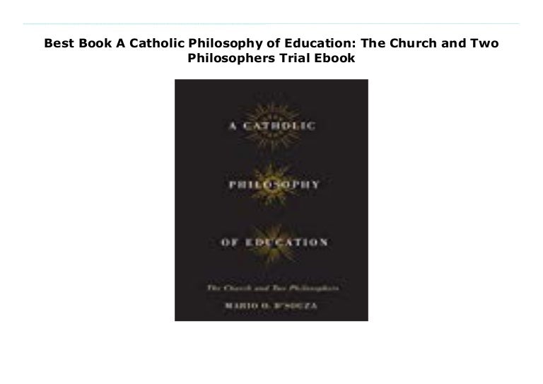 Best Book A Catholic Philosophy of Education The Church and Two Phil…