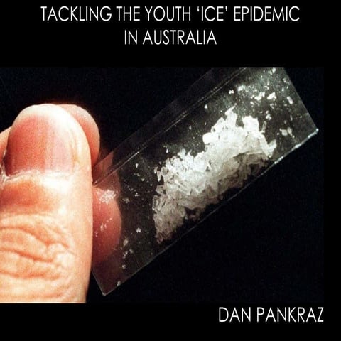 TACKLING THE ICE PROBLEM AMONGST YOUTH By Dan Pankraz