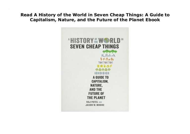 Read A History of the World in Seven Cheap Things A Guide to Capital…