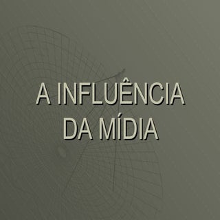 A  Influência da  Mídia