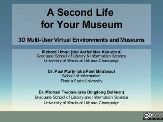 A Second Life for Your Museum: 3D Multi-User Virtual Environments and Museums