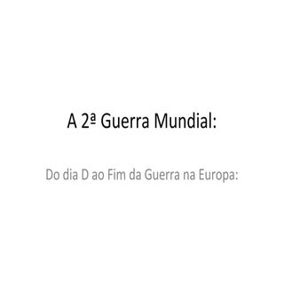 A 2ª guerra mundial   do dia d ao f...