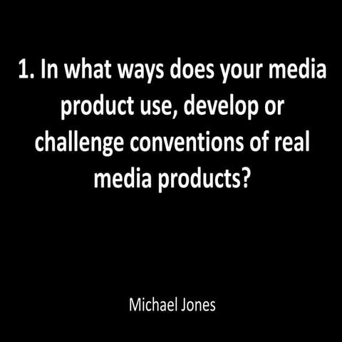 1. In what ways does your media product use, develop or challenge conventions...