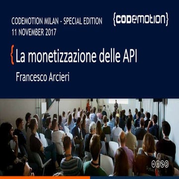 Francesco Arcieri - La monetizzazione delle API - Codemotion Milan 2017