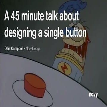 A 45 minute talk about designing a single button