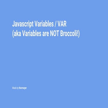 Javascript Variable / Var (aka Variables are NOT Broccoli!)