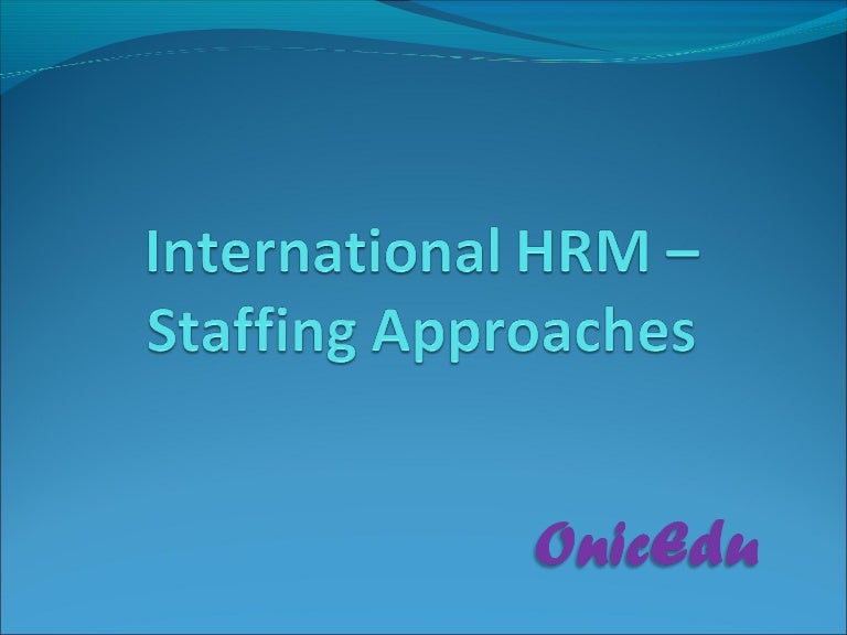 International HRM Staffing Approaches