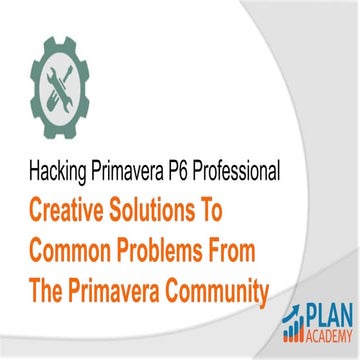 Hacking Primavera P6 - Creative Solutions to Common Problems From the Primave...