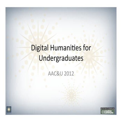 Digital Humanities for Undergraduates, AAC&U 2012