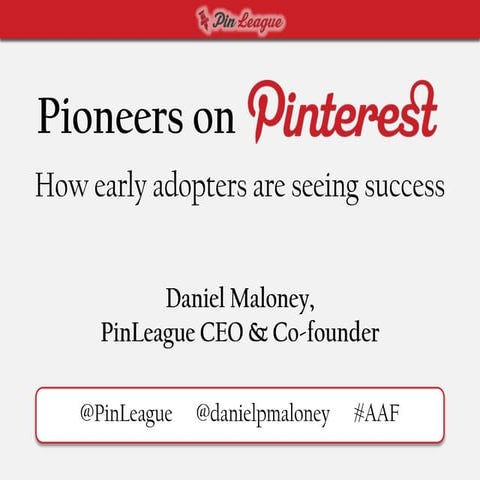 Pioneers on Pinterest: How Early Adopters Are Seeing Success by PinLeague - AAF District 10 Tulsa 2013