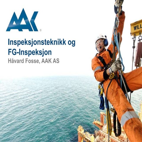 Høydekonferansen 2014 - Vår tilnærming til inspeksjonsteknikk – v/Håvard Fosse, Manager, Projects and Engineeing, AAK