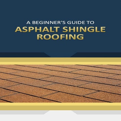 A beginner's guide to asphalt shingle roofing