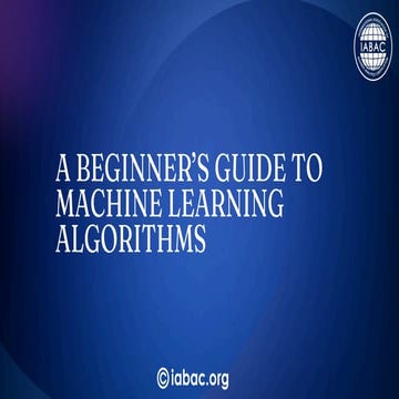 A Beginner’s Guide to Machine Learning Algorithms | IABAC | PPT