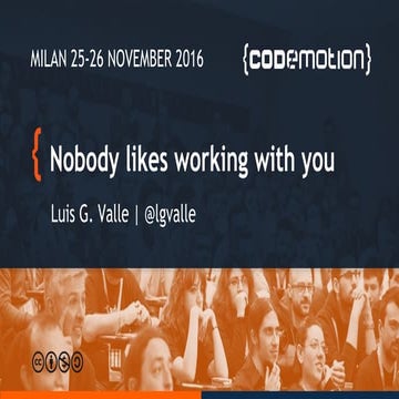 Nobody likes working with you - Luigi G. Valle - Codemotion Milan 2016
