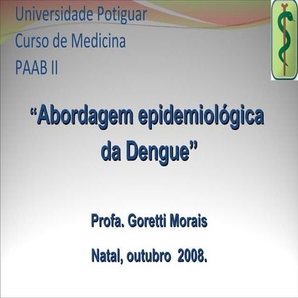 Abordagem Epidemiológica da Dengue Professora Goretti Morais