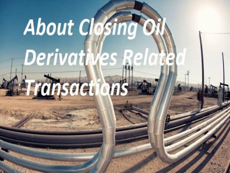 About closing oil derivatives related transactions