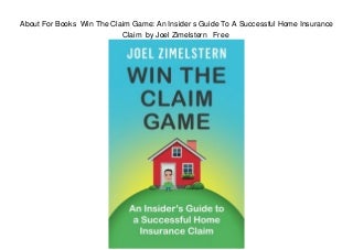 About For Books Win The Claim Game: An Insider s Guide To A Successful Home Insurance Claim by Joel Zimelstern Free