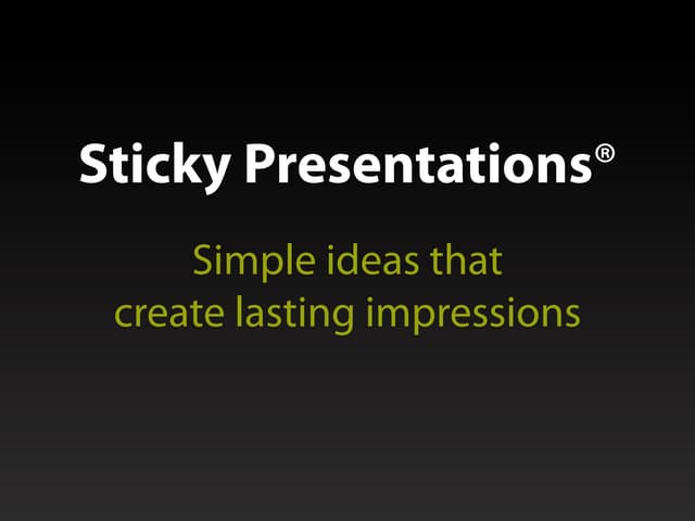 Sticky Presentations - Simple ideas that create lasting impressions in effective presentation design
