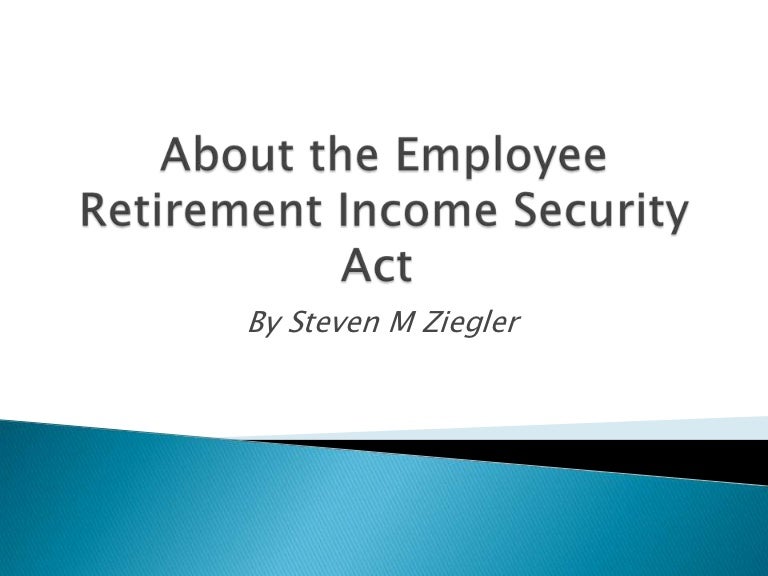 About the employee retirement security act by steven m ziegler