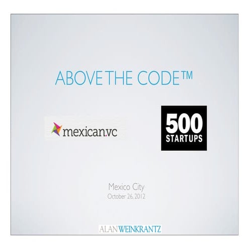 "Above The Code"   mexican vc : 500 startups - october 26, 2012