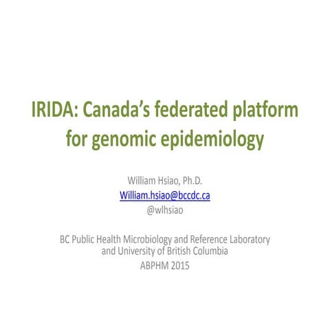 IRIDA: Canada’s federated platform for genomic epidemiology, ABPHM 2015 WHsiao