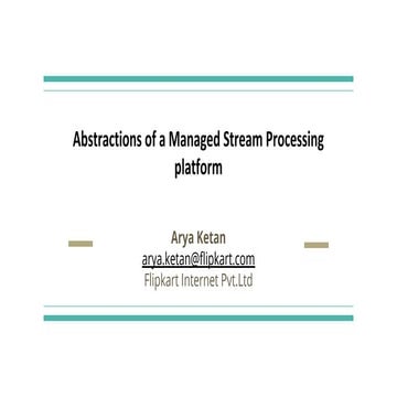 Abstractions for managed stream processing platform (Arya Ketan - Flipkart)