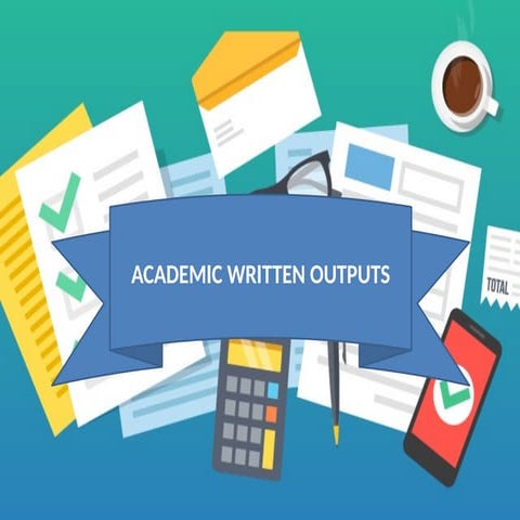 Academic Written Outputs and everything that is needed