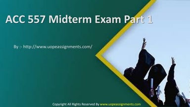 ACC 557 Midterm Exam Part 1