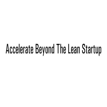 Accelerate Beyond The Lean Startup