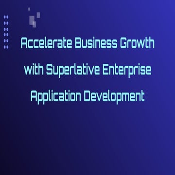 Accelerate Business Growth with Superlative Enterprise Application ...