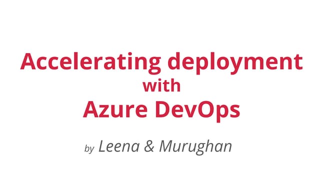 Accelerating Deployment With Azure DevOps - Murughan and Leena - CCDays 