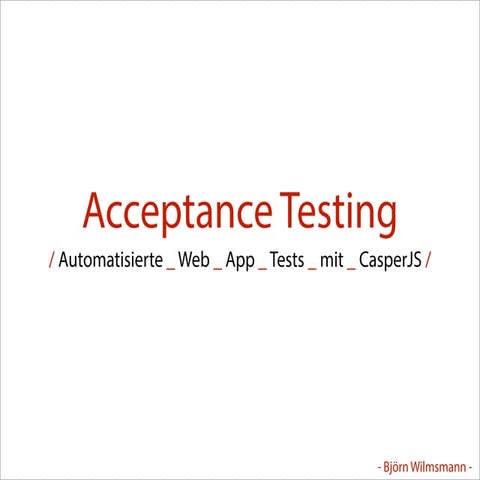 Acceptance Testing - Automatisierte Web App Tests mit CasperJS