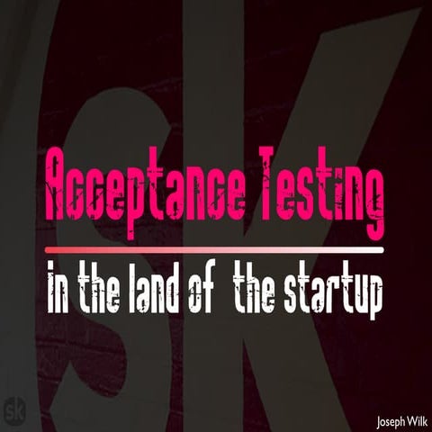 Acceptance testing in the land of the startup