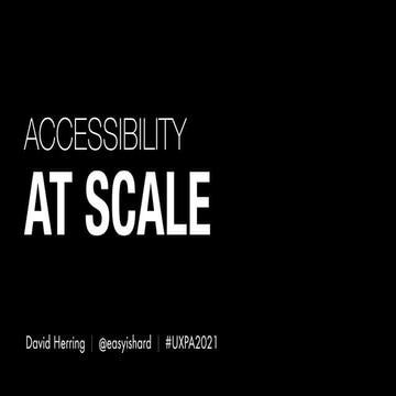 UXPA 2021: Accessibility at Scale 