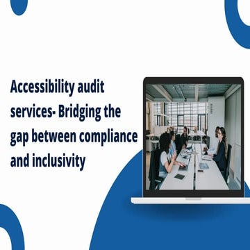 Accessibility audit services- Bridging the gap between compliance and inclusi...