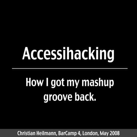 Accessihacking - How I Got My Mashup Groove Back