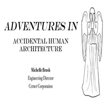 Adventures in Accidental Human Architecture